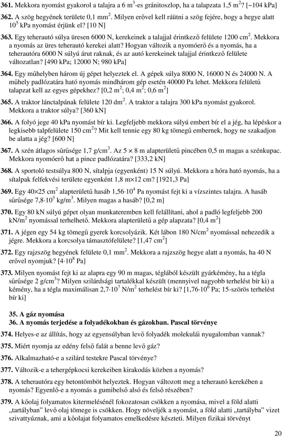 Mekkora a nyomás az üres teherautó kerekei alatt? Hogyan változik a nyomóerı és a nyomás, ha a teherautóra 6000 N súlyú árut raknak, és az autó kerekeinek talajjal érintkezı felülete változatlan?