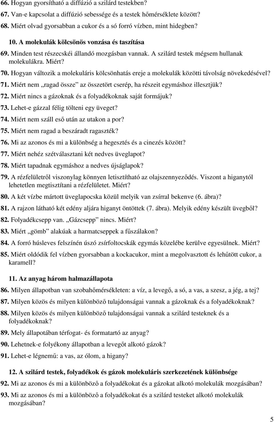 Hogyan változik a molekuláris kölcsönhatás ereje a molekulák közötti távolság növekedésével? 71. Miért nem ragad össze az összetört cserép, ha részeit egymáshoz illesztjük? 72.