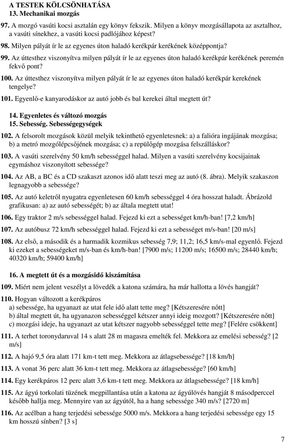 Az úttesthez viszonyítva milyen pályát ír le az egyenes úton haladó kerékpár kerekének tengelye? 101. Egyenlı-e kanyarodáskor az autó jobb és bal kerekei által megtett út? 14.