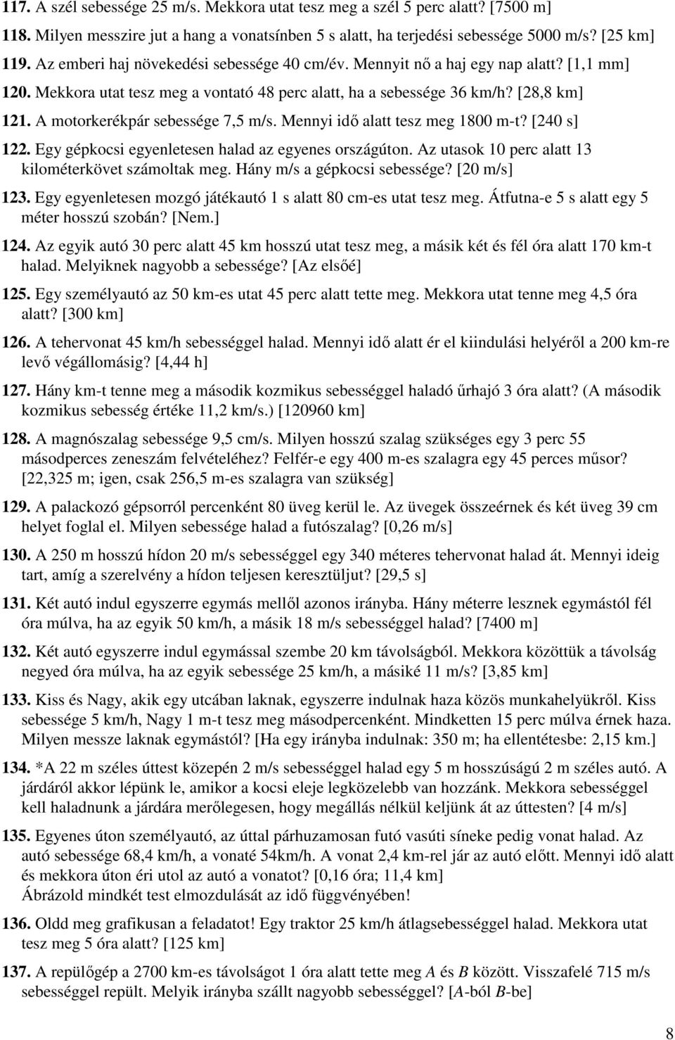 A motorkerékpár sebessége 7,5 m/s. Mennyi idı alatt tesz meg 1800 m-t? [240 s] 122. Egy gépkocsi egyenletesen halad az egyenes országúton. Az utasok 10 perc alatt 13 kilométerkövet számoltak meg.