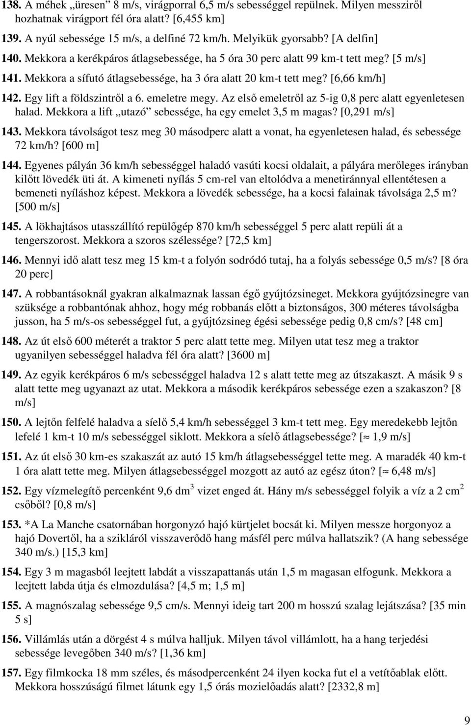 Egy lift a földszintrıl a 6. emeletre megy. Az elsı emeletrıl az 5-ig 0,8 perc alatt egyenletesen halad. Mekkora a lift utazó sebessége, ha egy emelet 3,5 m magas? [0,291 m/s] 143.