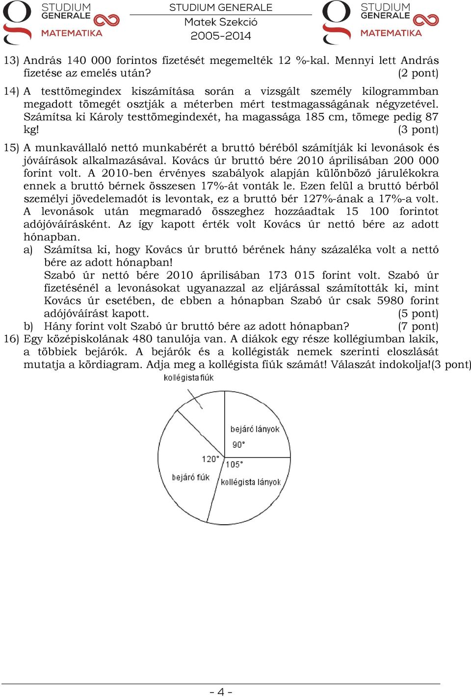 Számítsa ki Károly testtömegindexét, ha magassága 185 cm, tömege pedig 87 kg! 15) A munkavállaló nettó munkabérét a bruttó béréből számítják ki levonások és jóváírások alkalmazásával.