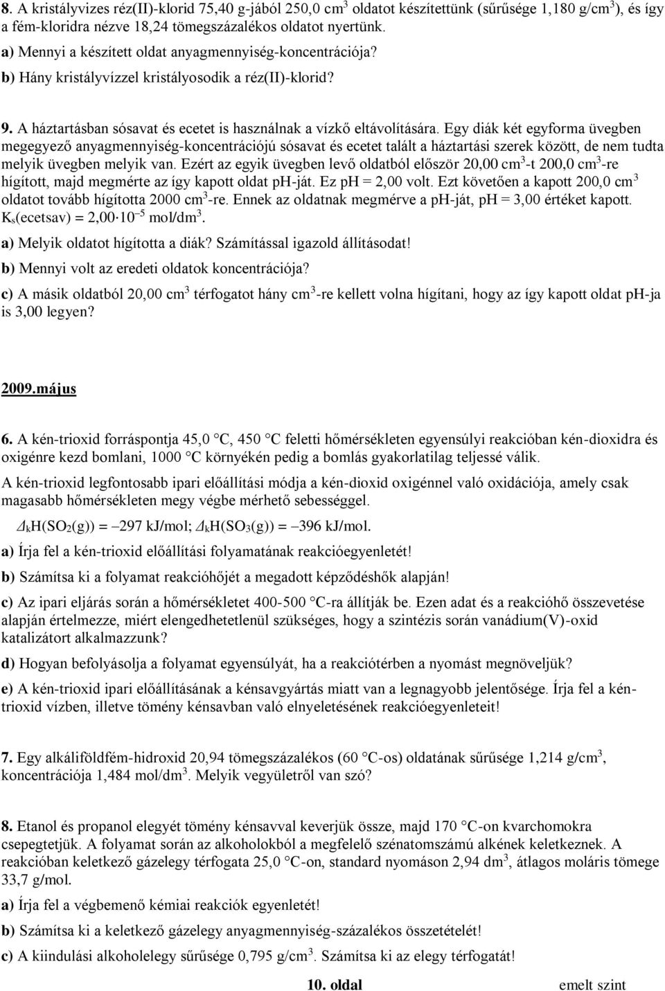 Egy diák két egyforma üvegben megegyező anyagmennyiség-koncentrációjú sósavat és ecetet talált a háztartási szerek között, de nem tudta melyik üvegben melyik van.