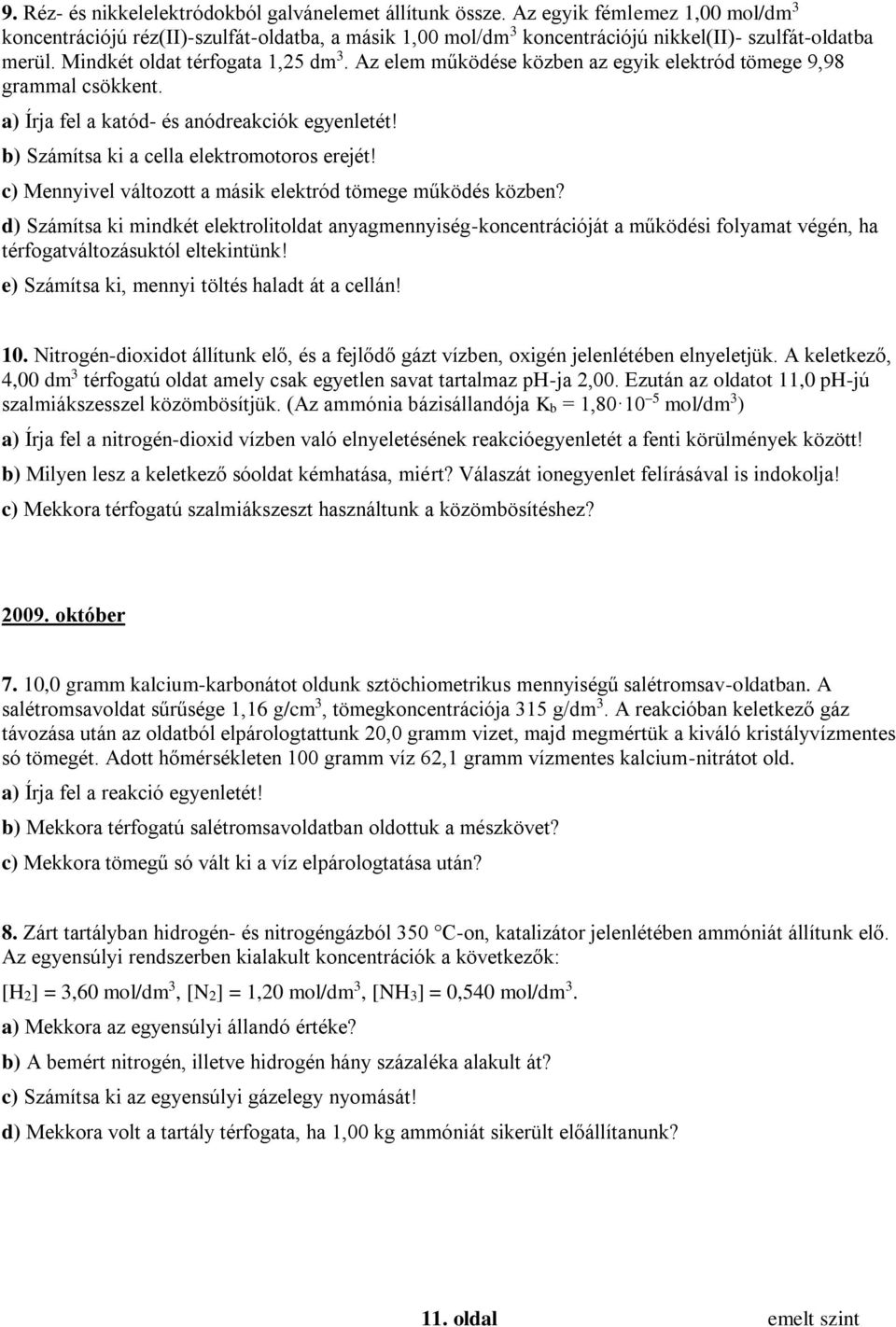 Az elem működése közben az egyik elektród tömege 9,98 grammal csökkent. a) Írja fel a katód- és anódreakciók egyenletét! b) Számítsa ki a cella elektromotoros erejét!