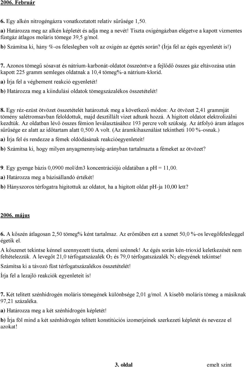 Azonos tömegű sósavat és nátrium-karbonát-oldatot összeöntve a fejlődő összes gáz eltávozása után kapott 225 gramm semleges oldatnak a 10,4 tömeg%-a nátrium-klorid.