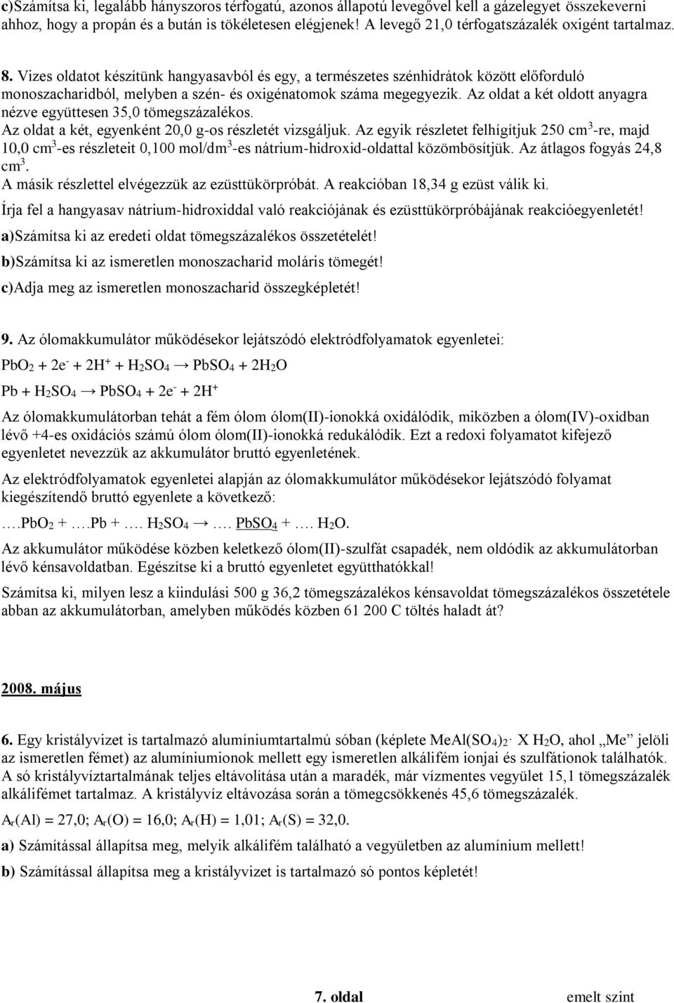 Vizes oldatot készítünk hangyasavból és egy, a természetes szénhidrátok között előforduló monoszacharidból, melyben a szén- és oxigénatomok száma megegyezik.