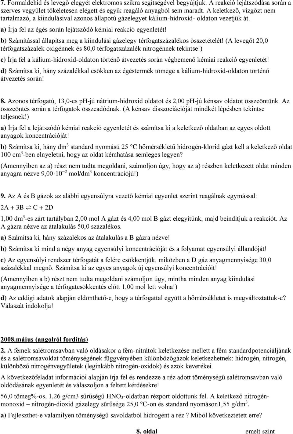 b) Számítással állapítsa meg a kiindulási gázelegy térfogatszázalékos összetételét! (A levegőt 20,0 térfogatszázalék oxigénnek és 80,0 térfogatszázalék nitrogénnek tekintse!