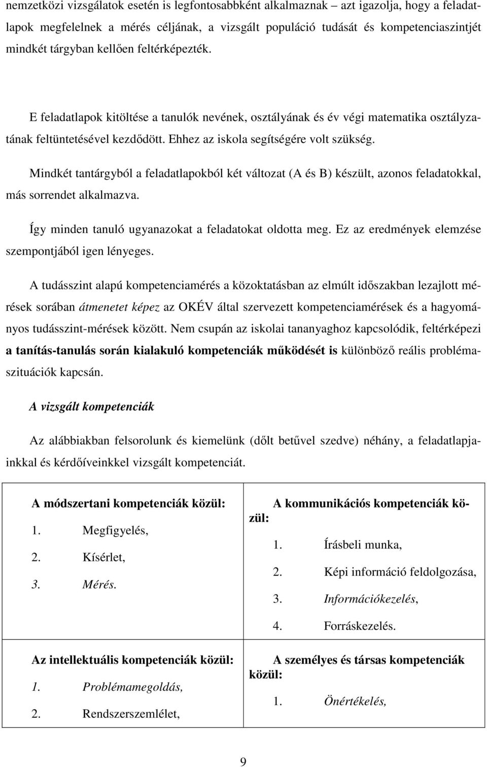 Mindkét tantárgyból a feladatlapokból két változat (A és B) készült, azonos feladatokkal, más sorrendet alkalmazva. Így minden tanuló ugyanazokat a feladatokat oldotta meg.