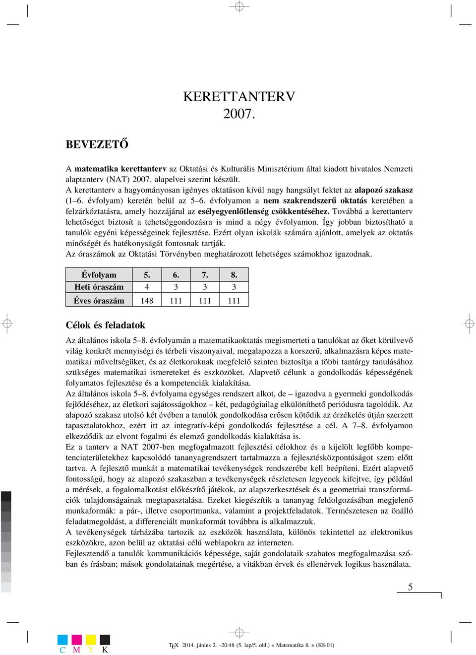 évfolyamon a nem szakrendszerű oktatás keretében a felzárkóztatásra, amely hozzájárul az esélyegyenlőtlenség csökkentéséhez.