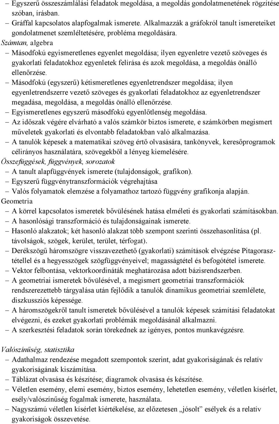 Számtan, algebra Másodfokú egyismeretlenes egyenlet megoldása; ilyen egyenletre vezető szöveges és gyakorlati feladatokhoz egyenletek felírása és azok megoldása, a megoldás önálló ellenőrzése.