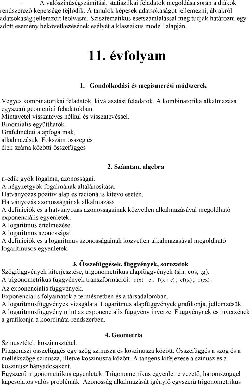 Gondolkodási és megismerési módszerek Vegyes kombinatorikai feladatok, kiválasztási feladatok. A kombinatorika alkalmazása egyszerű geometriai feladatokban.