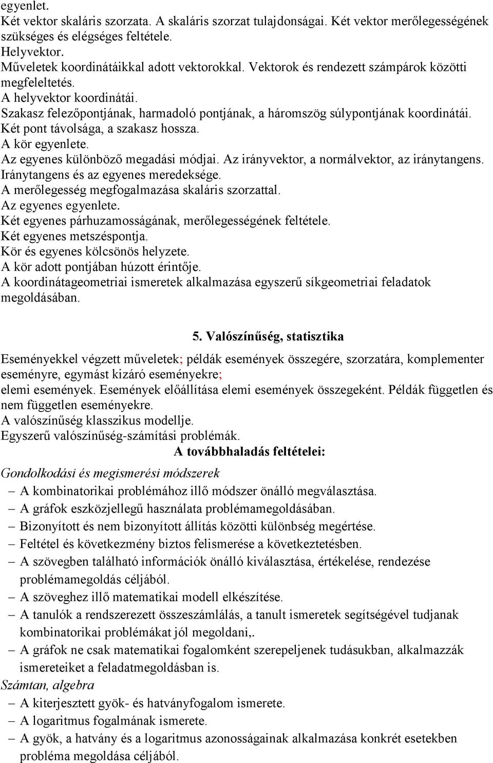 Két pont távolsága, a szakasz hossza. A kör egyenlete. Az egyenes különböző megadási módjai. Az irányvektor, a normálvektor, az iránytangens. Iránytangens és az egyenes meredeksége.