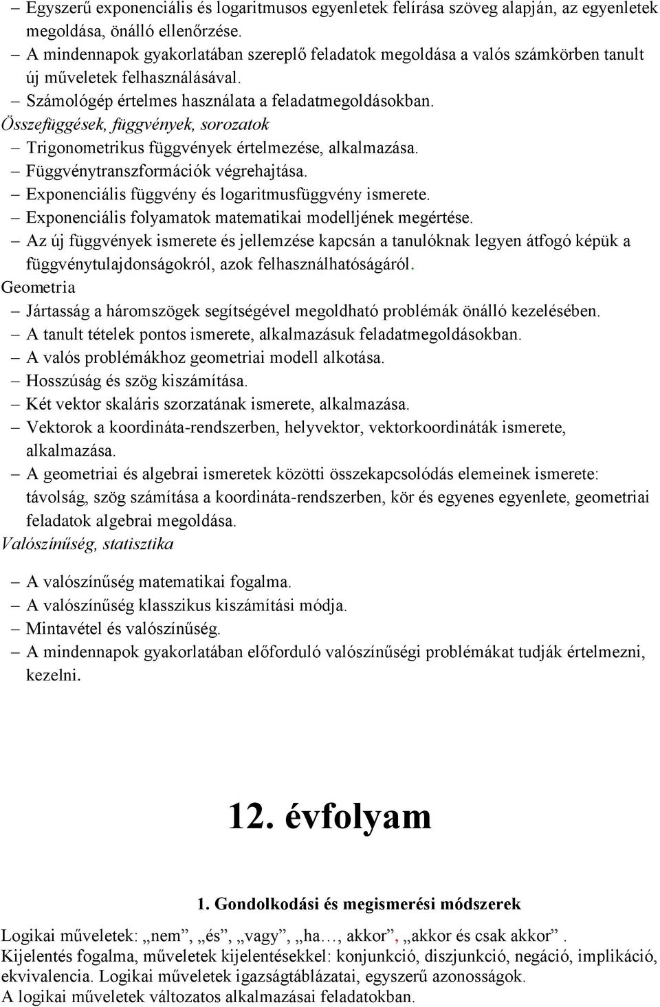 Összefüggések, függvények, sorozatok Trigonometrikus függvények értelmezése, alkalmazása. Függvénytranszformációk végrehajtása. Exponenciális függvény és logaritmusfüggvény ismerete.