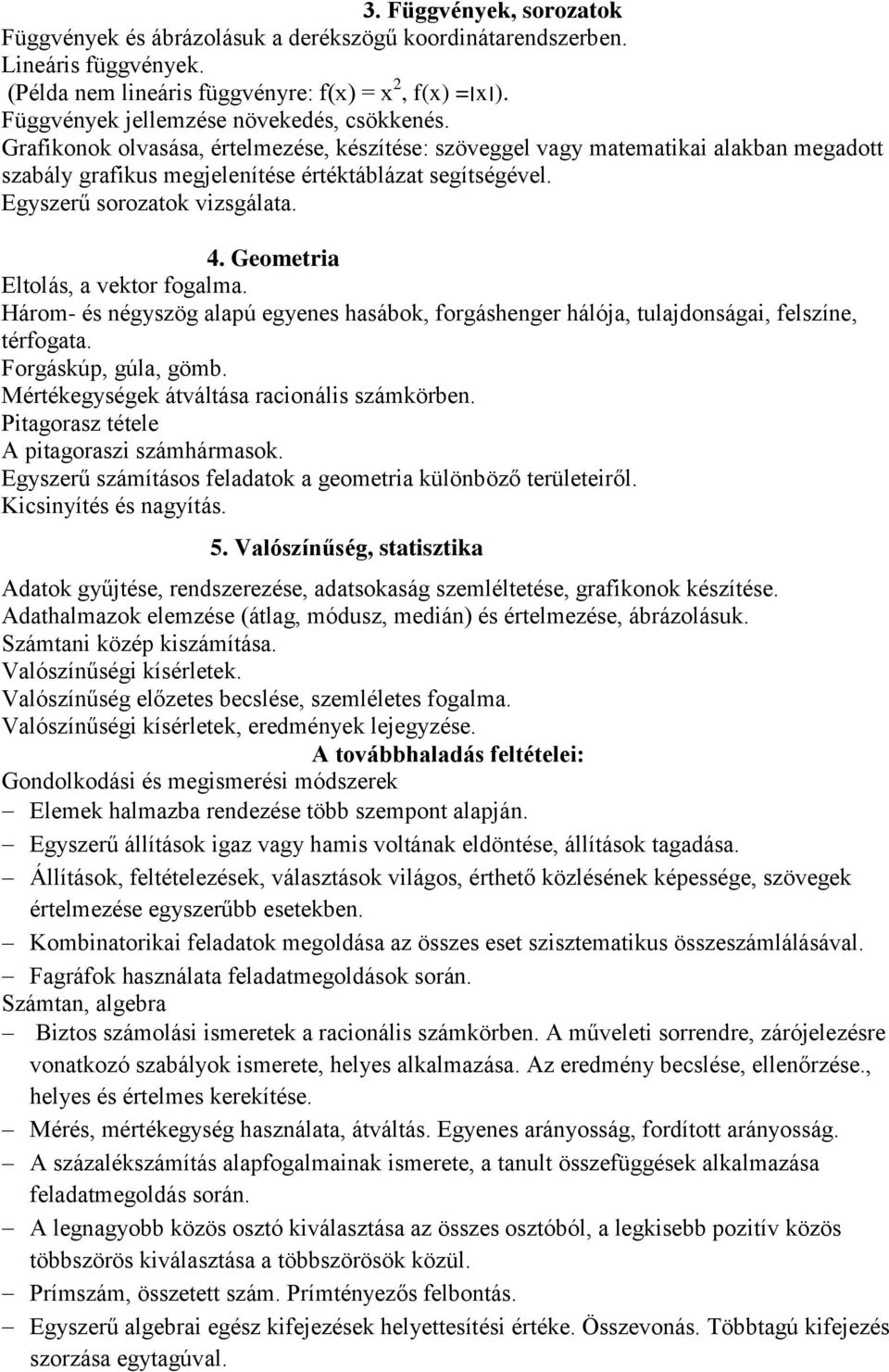 Grafikonok olvasása, értelmezése, készítése: szöveggel vagy matematikai alakban megadott szabály grafikus megjelenítése értéktáblázat segítségével. Egyszerű sorozatok vizsgálata. 4.