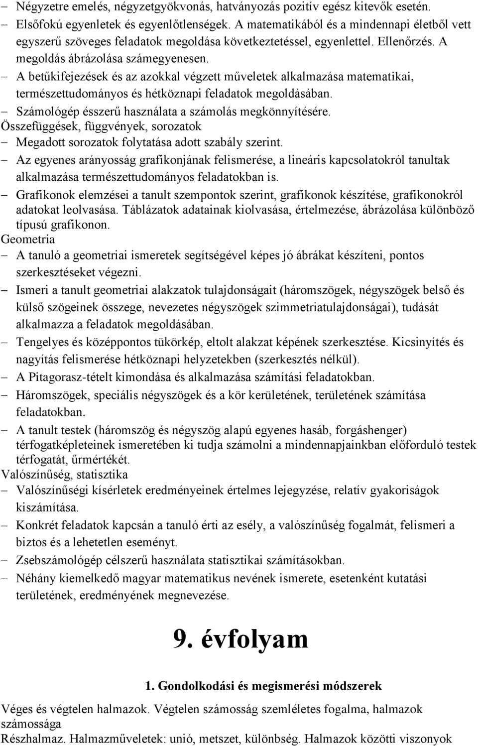 A betűkifejezések és az azokkal végzett műveletek alkalmazása matematikai, természettudományos és hétköznapi feladatok megoldásában. Számológép ésszerű használata a számolás megkönnyítésére.