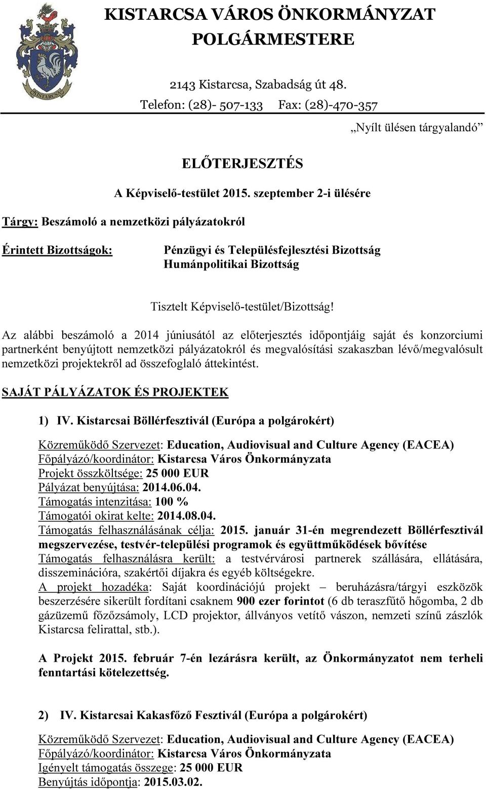 Az alábbi beszámoló a 2014 júniusától az előterjesztés időpontjáig saját és konzorciumi partnerként benyújtott nemzetközi pályázatokról és megvalósítási szakaszban lévő/megvalósult nemzetközi