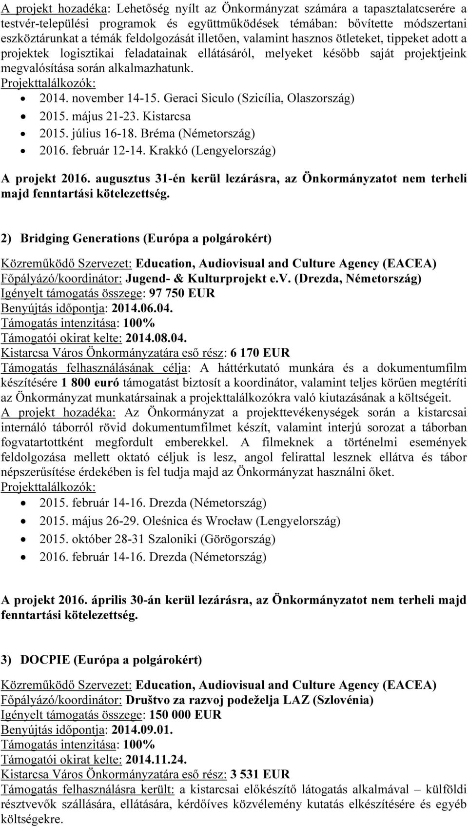 Geraci Siculo (Szicília, Olaszország) 2015. május 21-23. Kistarcsa 2015. július 16-18. Bréma (Németország) 2016. február 12-14. Krakkó (Lengyelország) A projekt 2016.