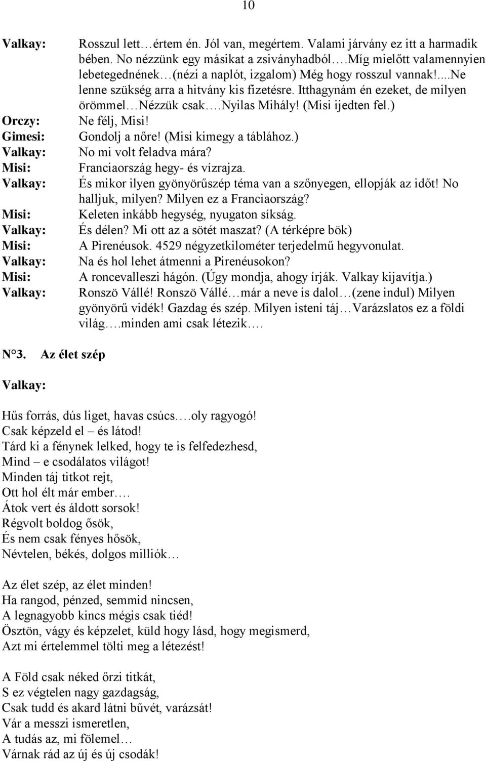 nyilas Mihály! (Misi ijedten fel.) Ne félj, Misi! Gondolj a nőre! (Misi kimegy a táblához.) No mi volt feladva mára? Franciaország hegy- és vízrajza.