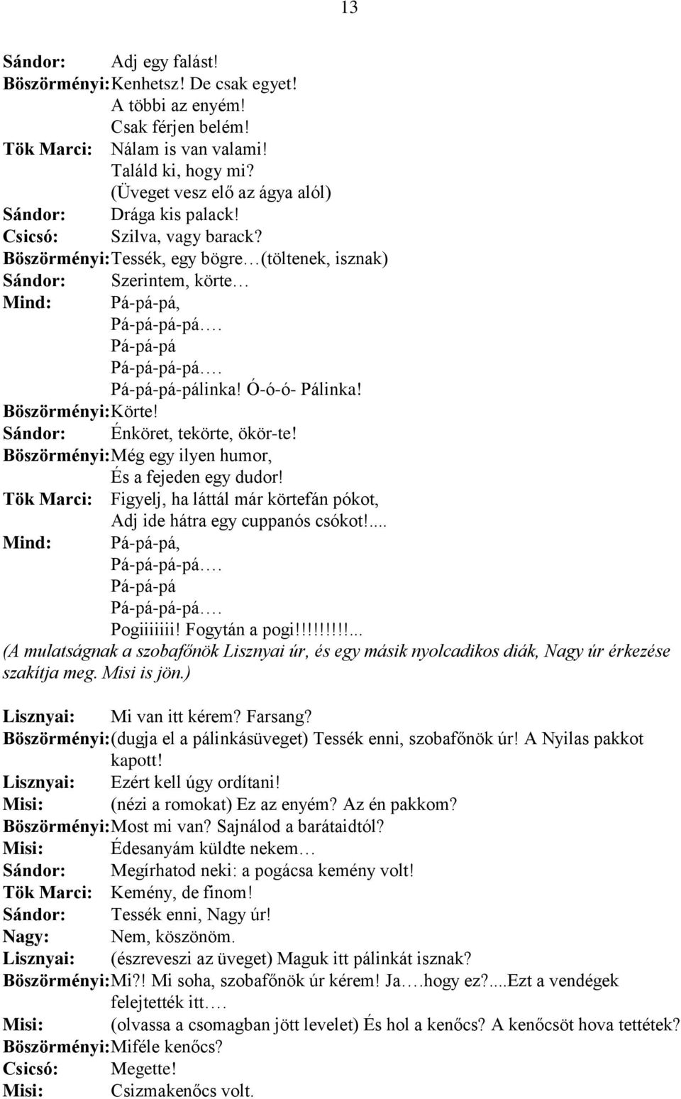 Pá-pá-pá Pá-pá-pá-pá. Pá-pá-pá-pálinka! Ó-ó-ó- Pálinka! Böszörményi: Körte! Sándor: Énköret, tekörte, ökör-te! Böszörményi: Még egy ilyen humor, És a fejeden egy dudor!