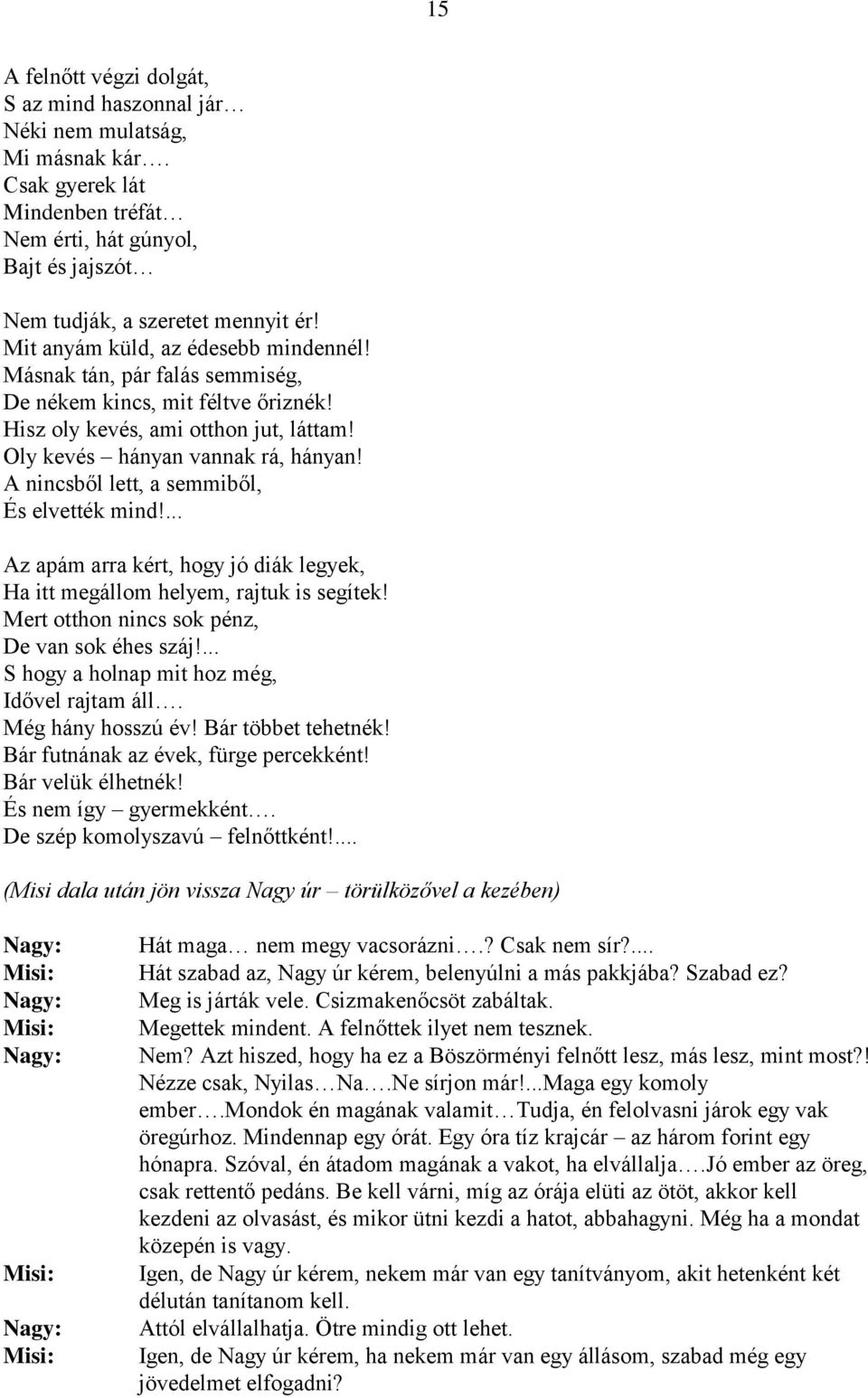 A nincsből lett, a semmiből, És elvették mind!... Az apám arra kért, hogy jó diák legyek, Ha itt megállom helyem, rajtuk is segítek! Mert otthon nincs sok pénz, De van sok éhes száj!