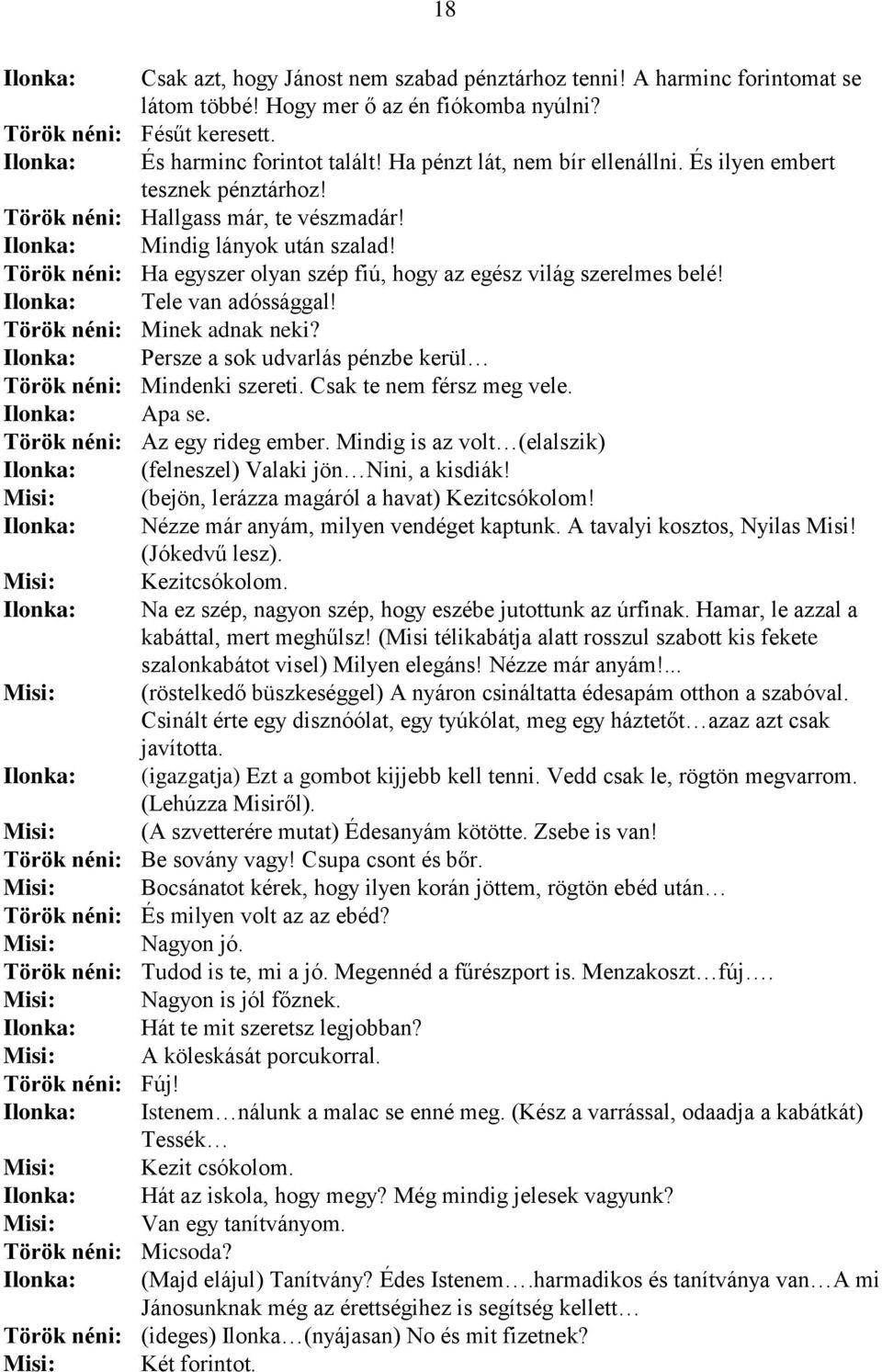 Török néni: Ha egyszer olyan szép fiú, hogy az egész világ szerelmes belé! Ilonka: Tele van adóssággal! Török néni: Minek adnak neki?