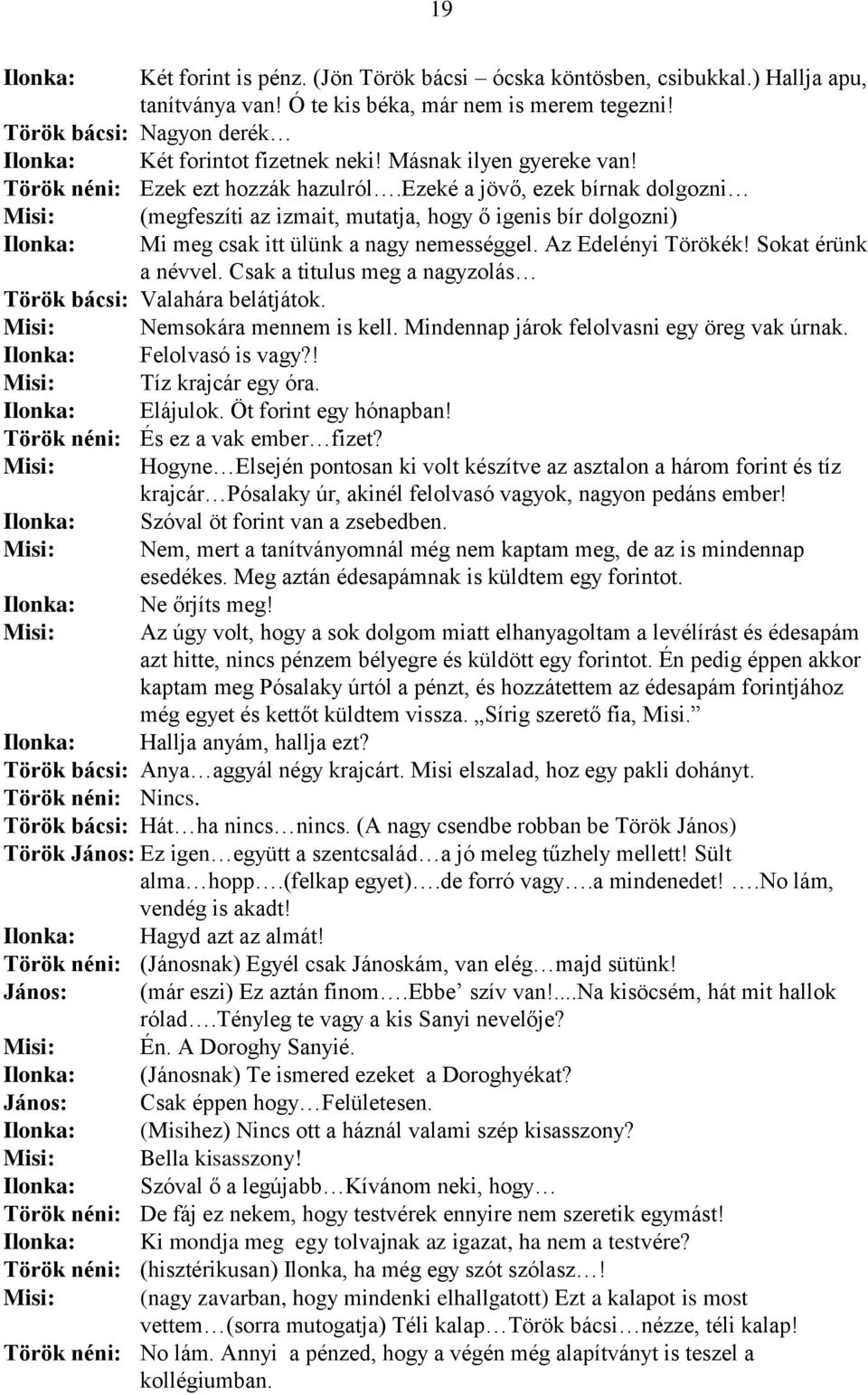 ezeké a jövő, ezek bírnak dolgozni Ilonka: (megfeszíti az izmait, mutatja, hogy ő igenis bír dolgozni) Mi meg csak itt ülünk a nagy nemességgel. Az Edelényi Törökék! Sokat érünk a névvel.