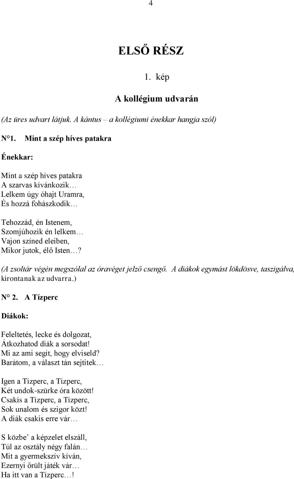 jutok, élő Isten? (A zsoltár végén megszólal az óravéget jelző csengő. A diákok egymást lökdösve, taszigálva, kirontanak az udvarra.) N 2.