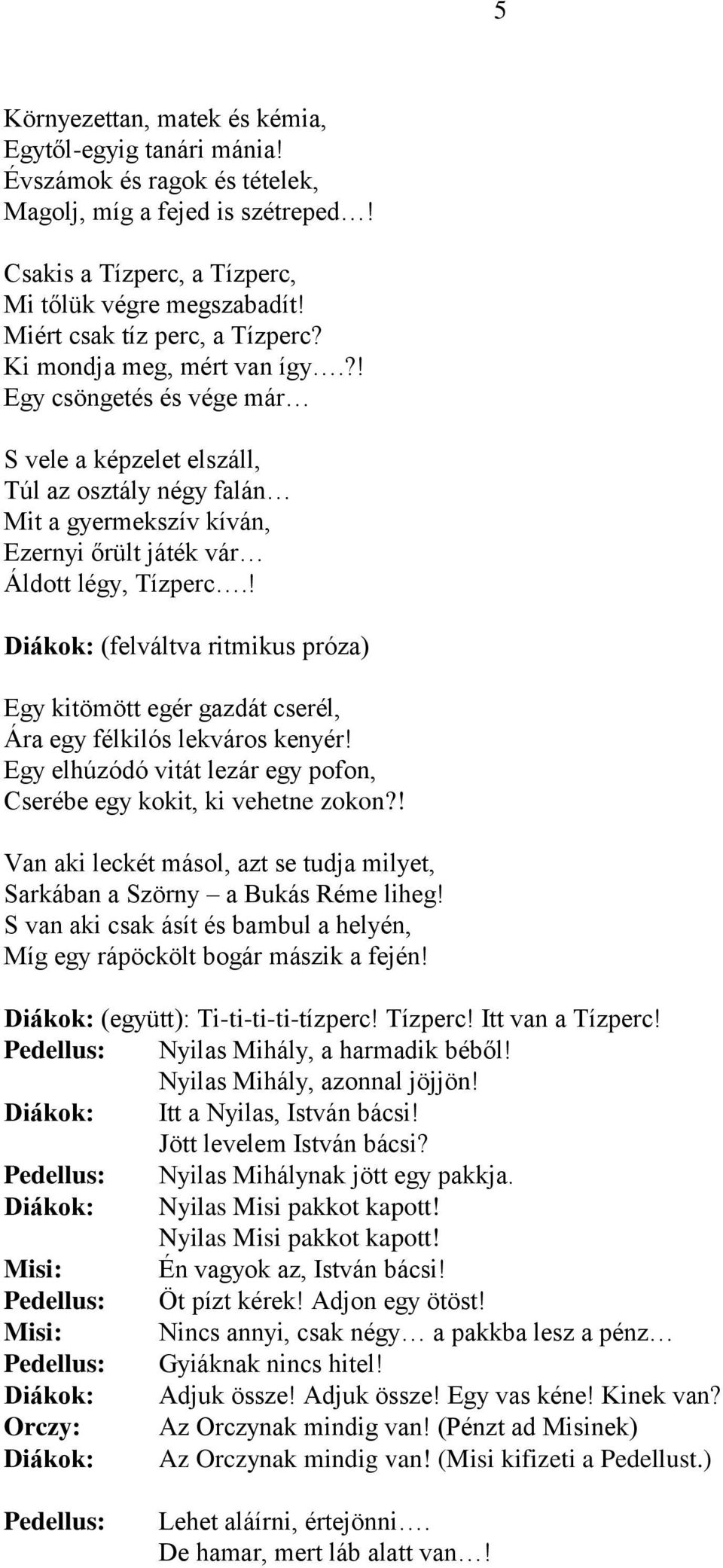 ?! Egy csöngetés és vége már S vele a képzelet elszáll, Túl az osztály négy falán Mit a gyermekszív kíván, Ezernyi őrült játék vár Áldott légy, Tízperc.