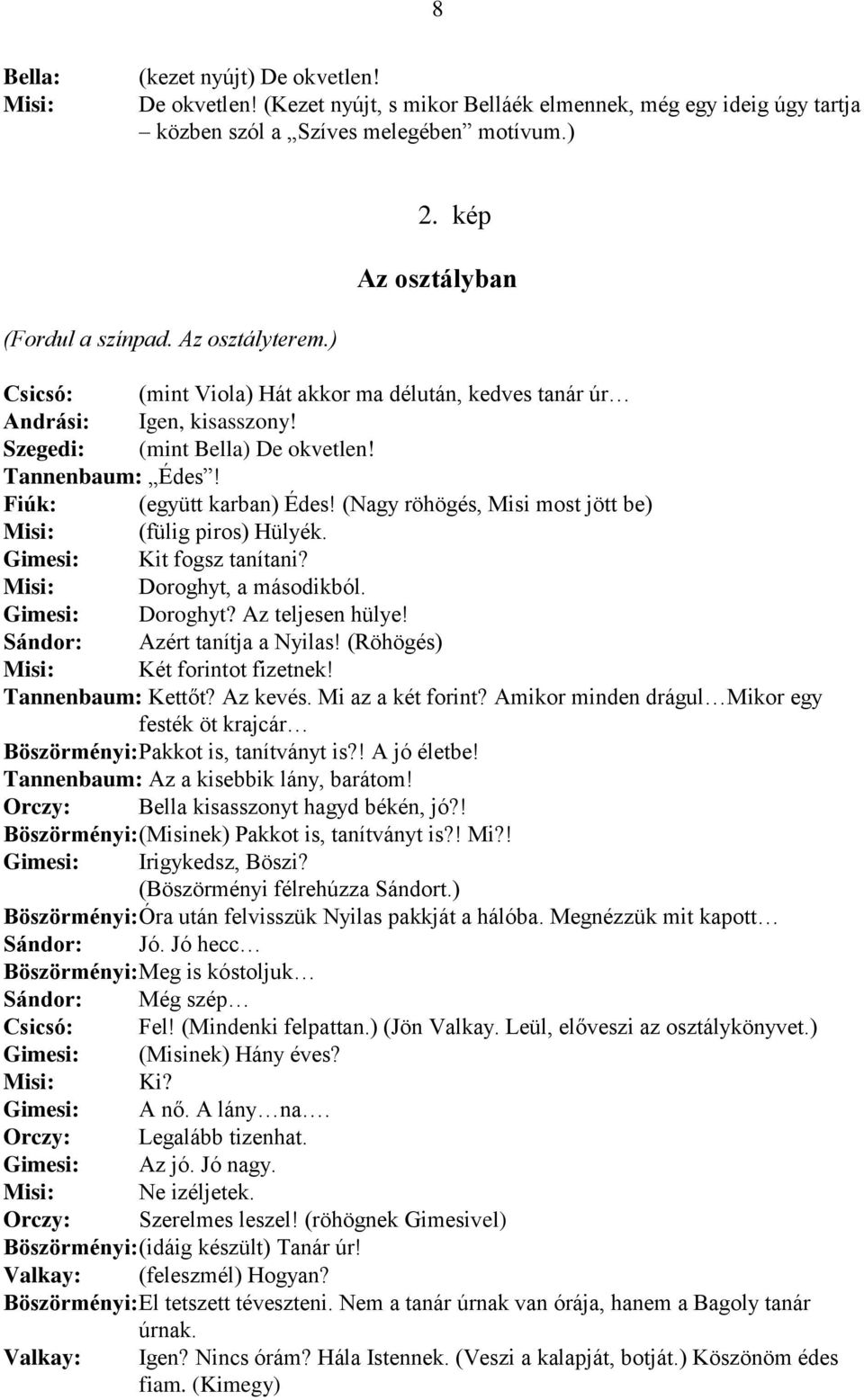 (Nagy röhögés, Misi most jött be) (fülig piros) Hülyék. Gimesi: Kit fogsz tanítani? Doroghyt, a másodikból. Gimesi: Doroghyt? Az teljesen hülye! Sándor: Azért tanítja a Nyilas!