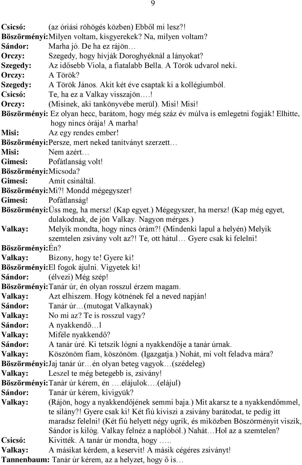 ! Orczy: (Misinek, aki tankönyvébe merül). Misi! Misi! Böszörményi: Ez olyan hecc, barátom, hogy még száz év múlva is emlegetni fogják! Elhitte, hogy nincs órája! A marha! Az egy rendes ember!