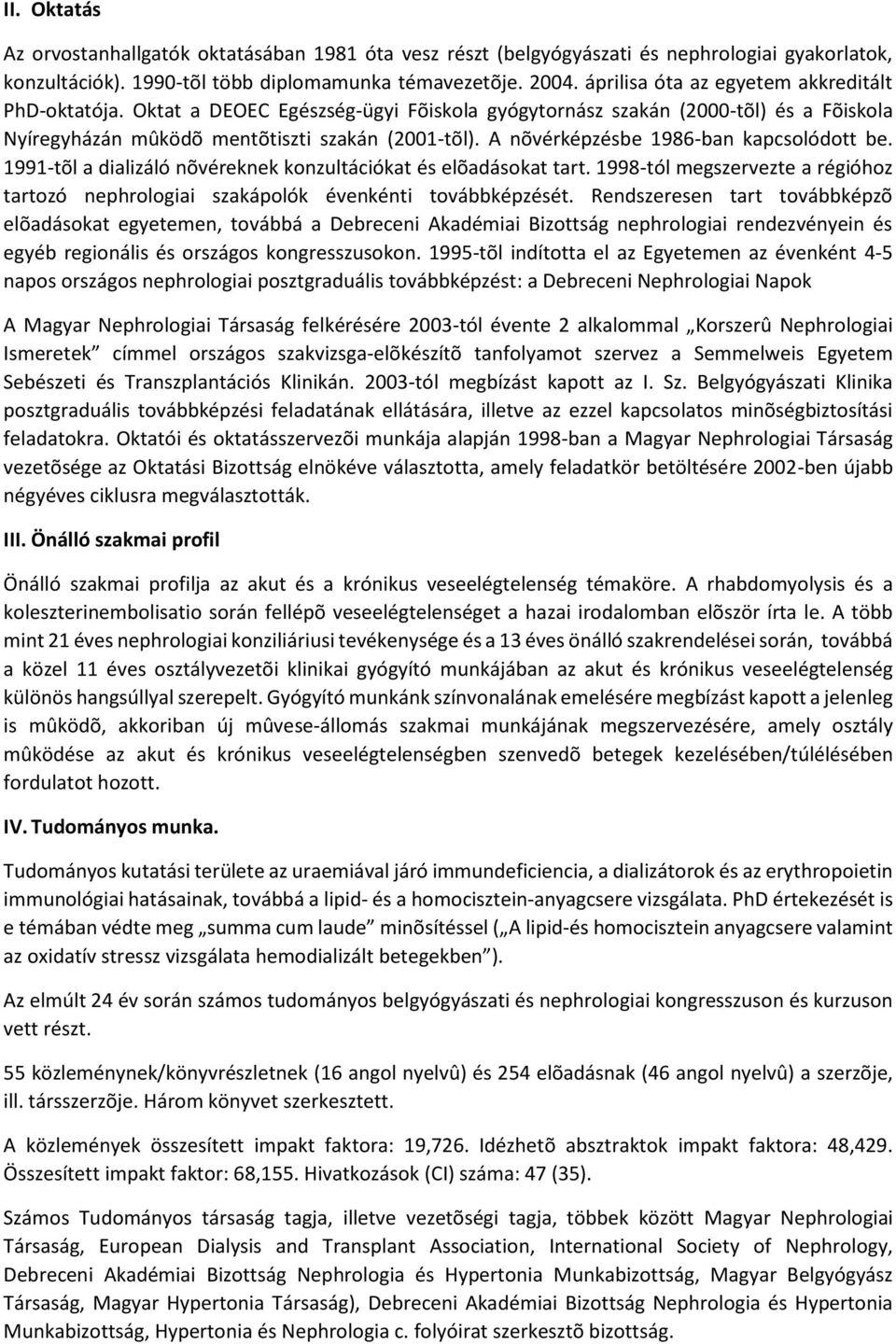 A nõvérképzésbe 1986-ban kapcsolódott be. 1991-tõl a dializáló nõvéreknek konzultációkat és elõadásokat tart. 1998-tól megszervezte a régióhoz tartozó nephrologiai szakápolók évenkénti továbbképzését.
