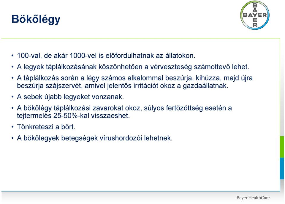 A táplálkozás során a légy számos alkalommal beszúrja, kihúzza, majd újra beszúrja szájszervét, amivel jelentős irritációt