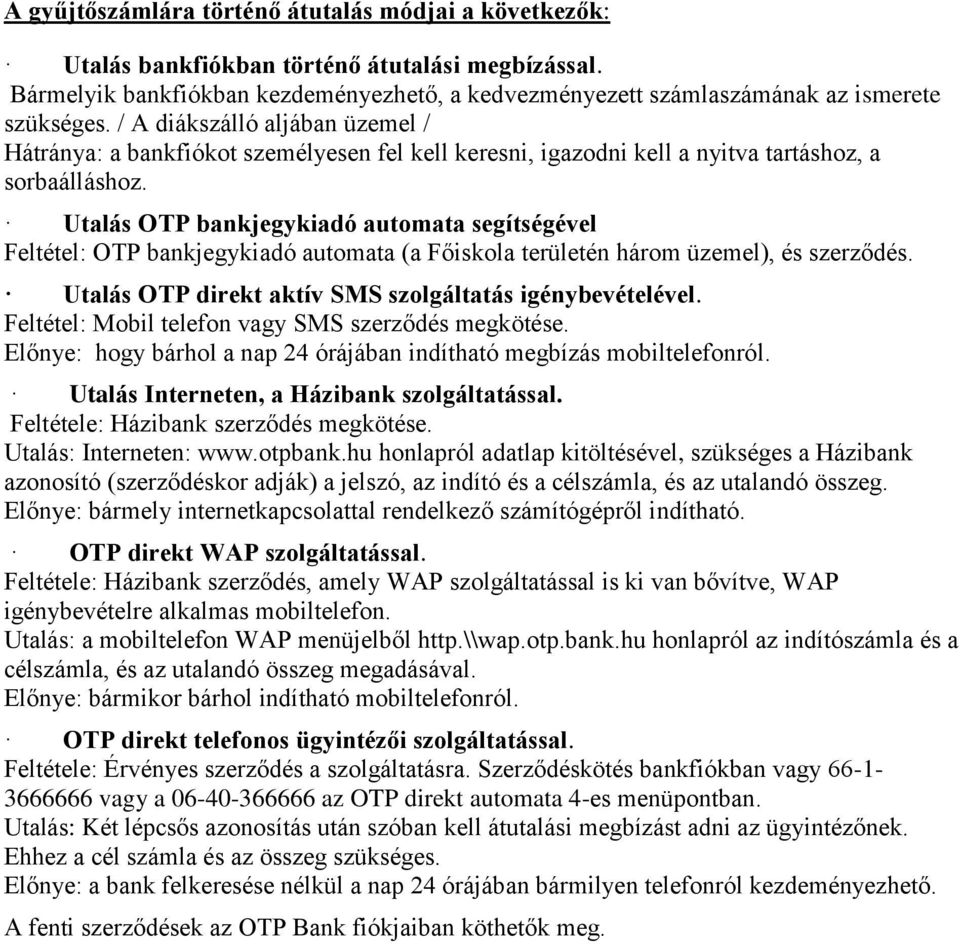 Utalás OTP bankjegykiadó automata segítségével Feltétel: OTP bankjegykiadó automata (a Főiskola területén három üzemel), és szerződés. Utalás OTP direkt aktív SMS szolgáltatás igénybevételével.