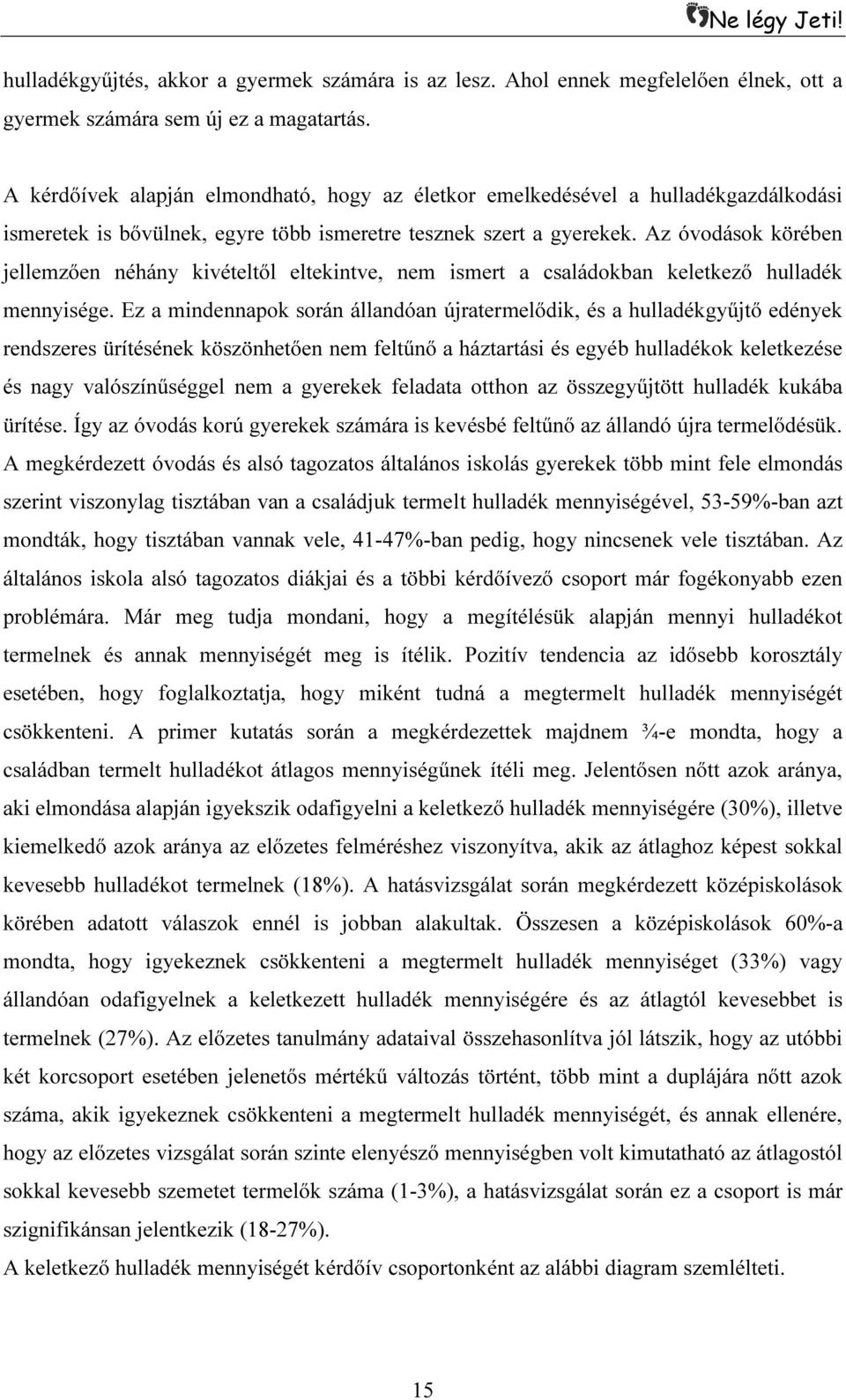 Az óvodások körében jellemzően néhány kivételtől eltekintve, nem ismert a családokban keletkező hulladék mennyisége.