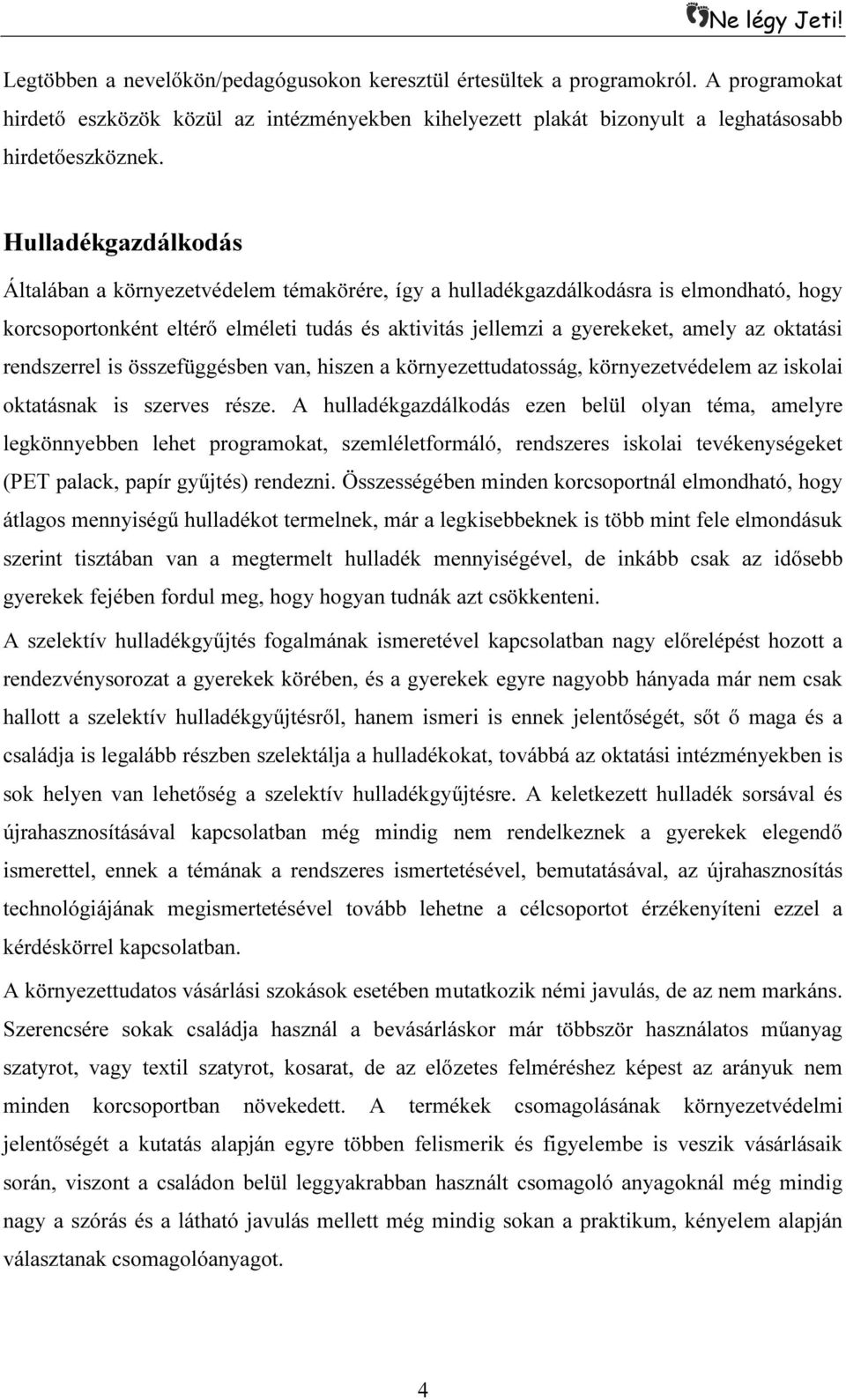 oktatási rendszerrel is összefüggésben van, hiszen a környezettudatosság, környezetvédelem az iskolai oktatásnak is szerves része.