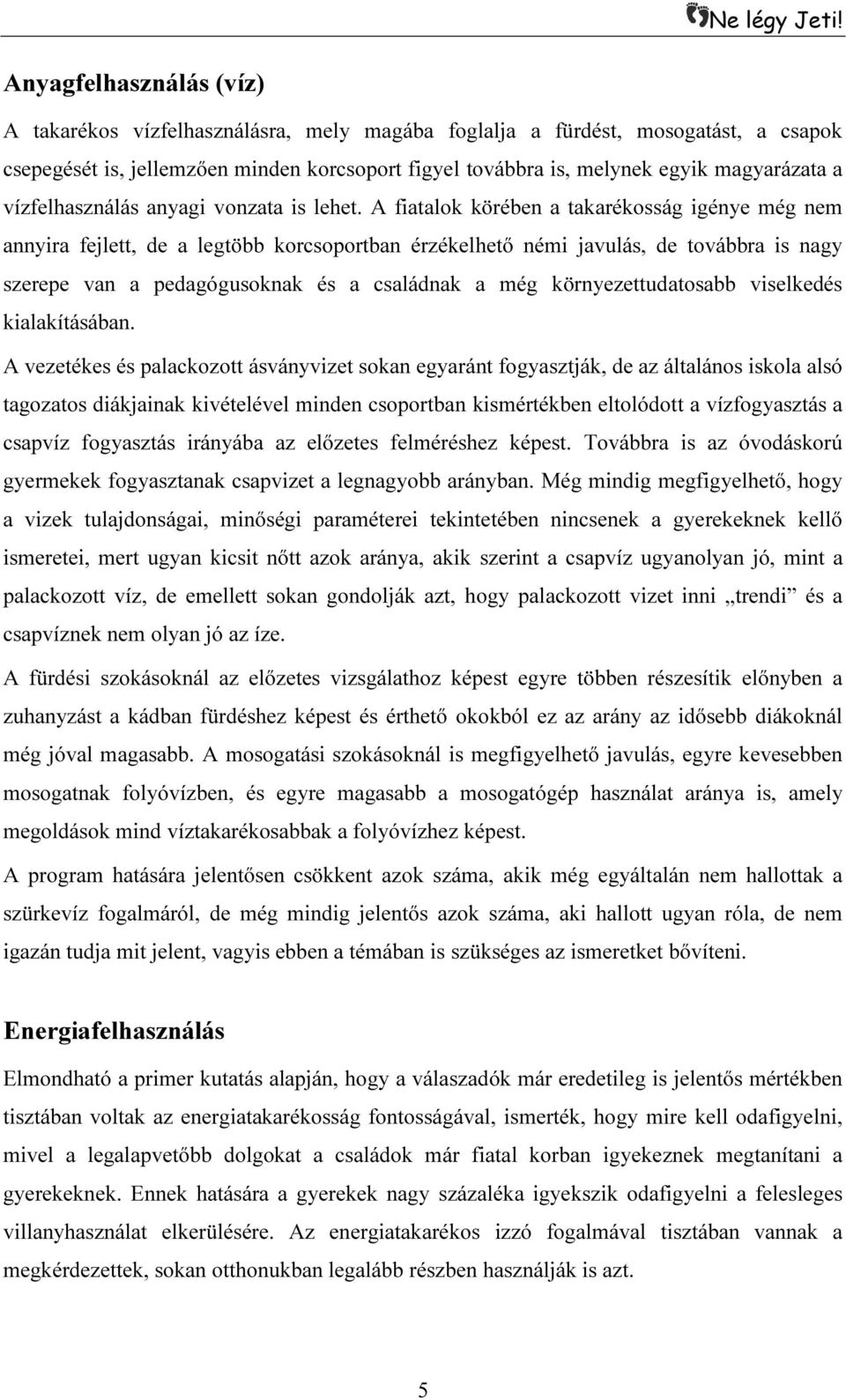 A fiatalok körében a takarékosság igénye még nem annyira fejlett, de a legtöbb korcsoportban érzékelhető némi javulás, de továbbra is nagy szerepe van a pedagógusoknak és a családnak a még