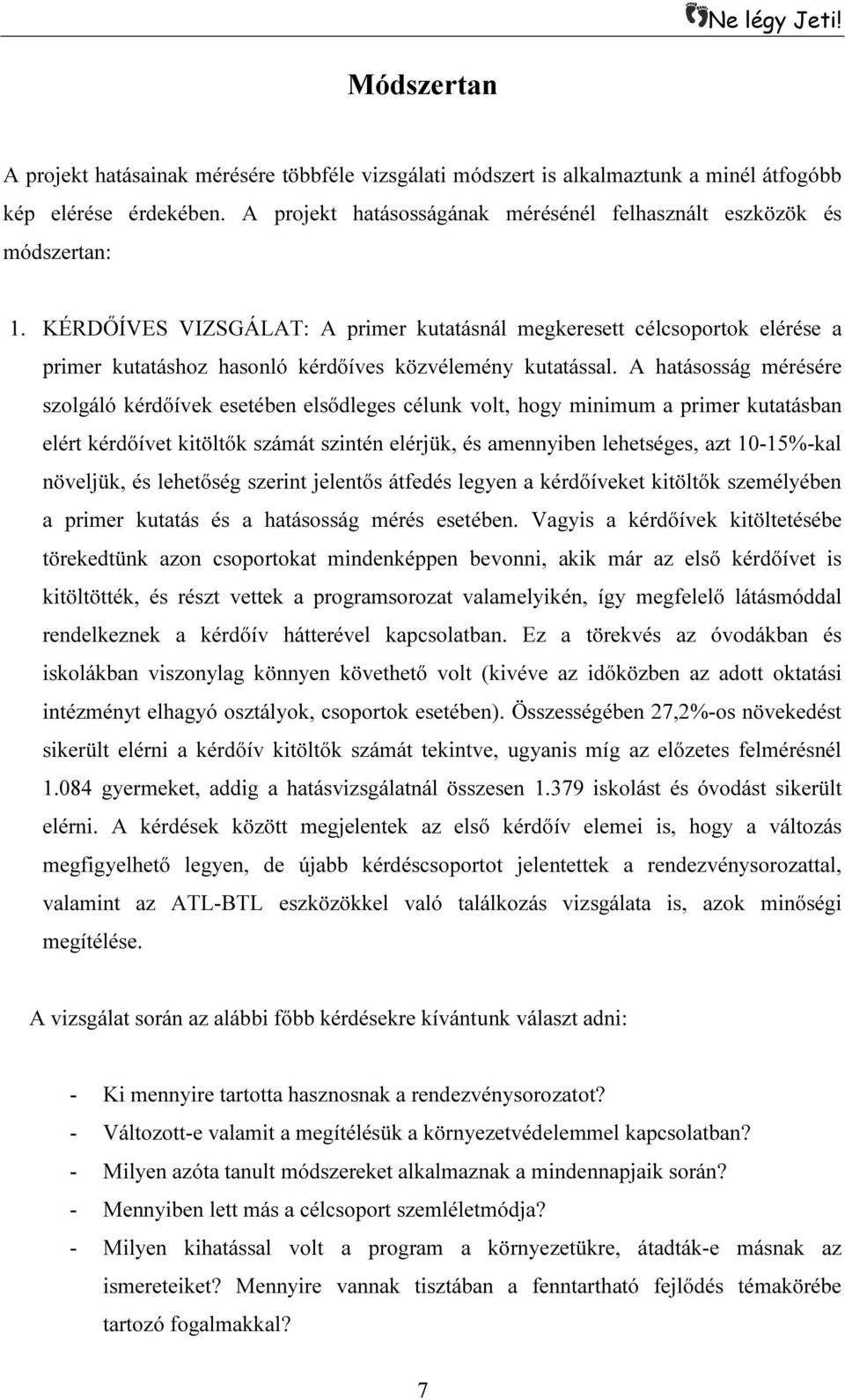 A hatásosság mérésére szolgáló kérdőívek esetében elsődleges célunk volt, hogy minimum a primer kutatásban elért kérdőívet kitöltők számát szintén elérjük, és amennyiben lehetséges, azt 10-15%-kal