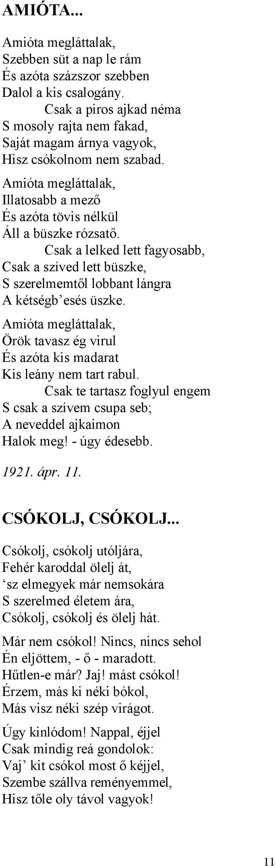 Csak a lelked lett fagyosabb, Csak a szíved lett büszke, S szerelmemtől lobbant lángra A kétségb esés üszke. Amióta megláttalak, Örök tavasz ég virul És azóta kis madarat Kis leány nem tart rabul.