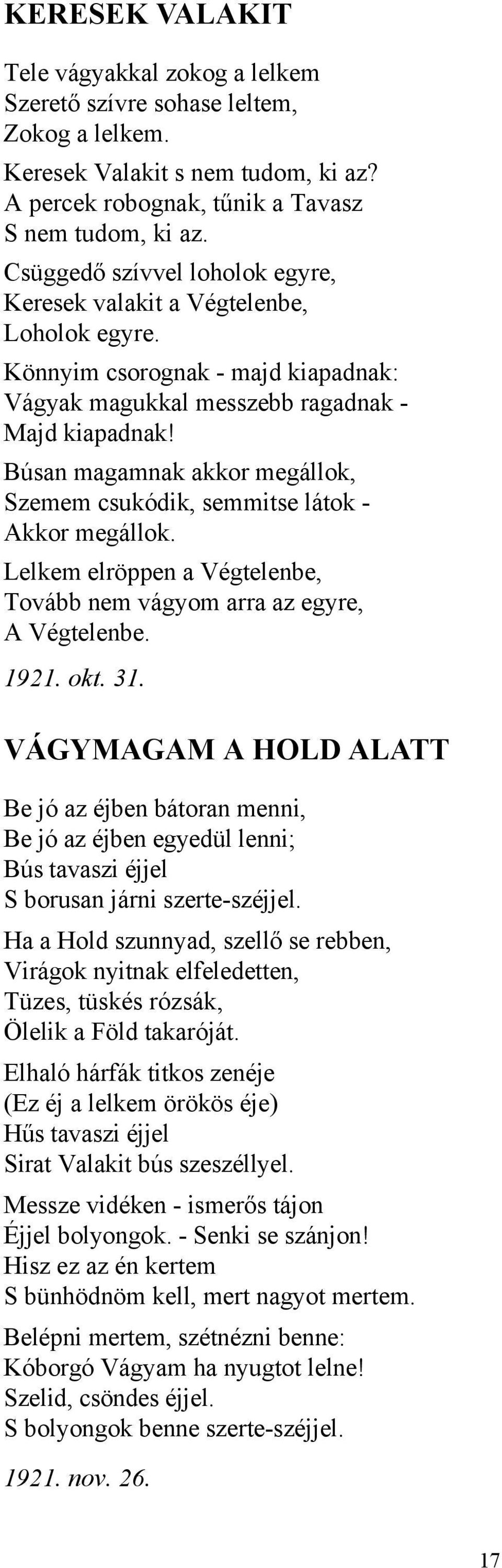 Búsan magamnak akkor megállok, Szemem csukódik, semmitse látok - Akkor megállok. Lelkem elröppen a Végtelenbe, Tovább nem vágyom arra az egyre, A Végtelenbe. 1921. okt. 31.