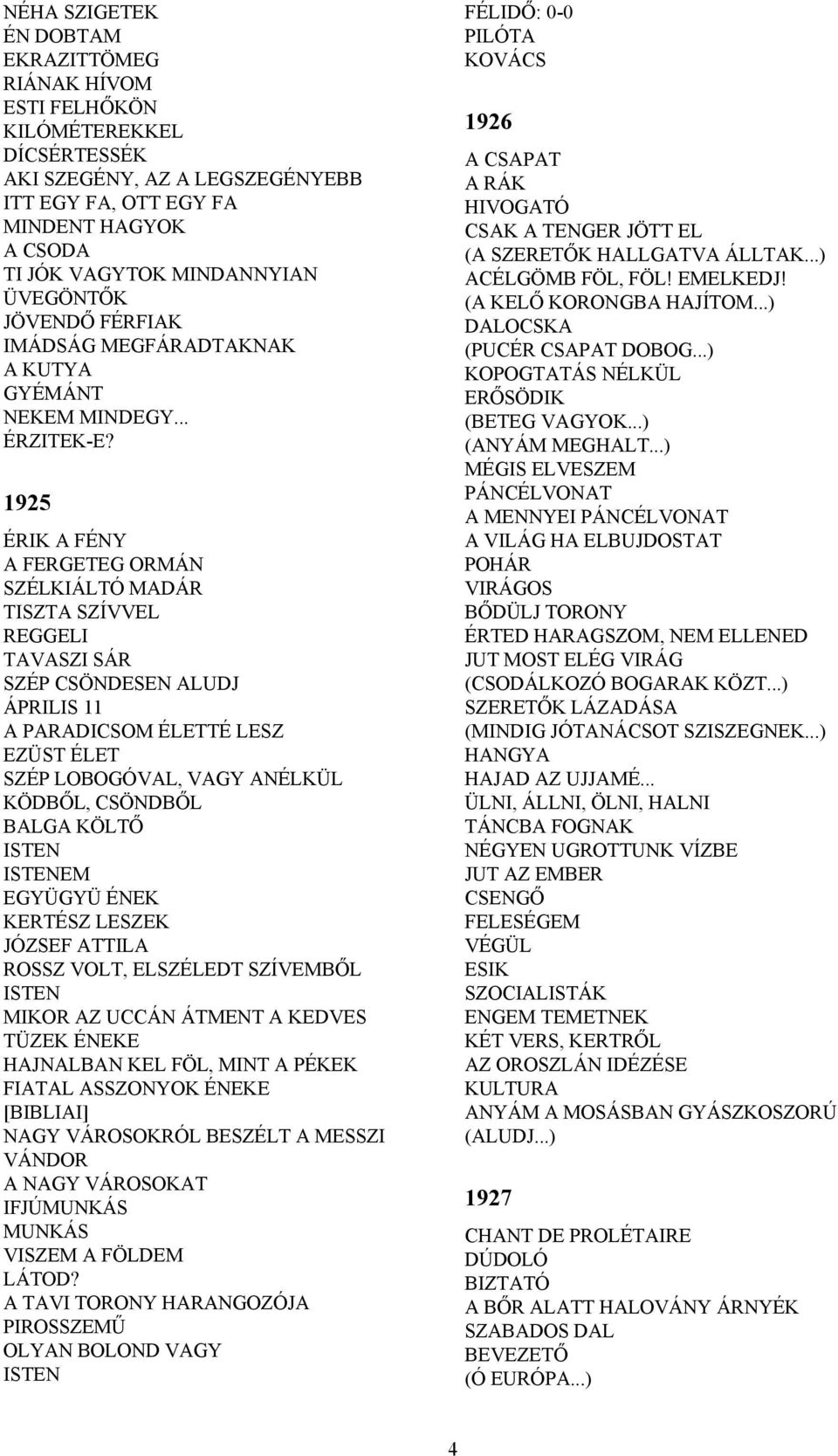 1925 ÉRIK A FÉNY A FERGETEG ORMÁN SZÉLKIÁLTÓ MADÁR TISZTA SZÍVVEL REGGELI TAVASZI SÁR SZÉP CSÖNDESEN ALUDJ ÁPRILIS 11 A PARADICSOM ÉLETTÉ LESZ EZÜST ÉLET SZÉP LOBOGÓVAL, VAGY ANÉLKÜL KÖDBŐL, CSÖNDBŐL