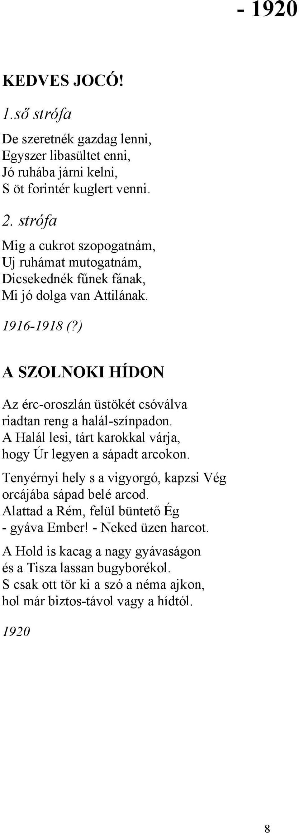 ) A SZOLNOKI HÍDON Az érc-oroszlán üstökét csóválva riadtan reng a halál-színpadon. A Halál lesi, tárt karokkal várja, hogy Úr legyen a sápadt arcokon.