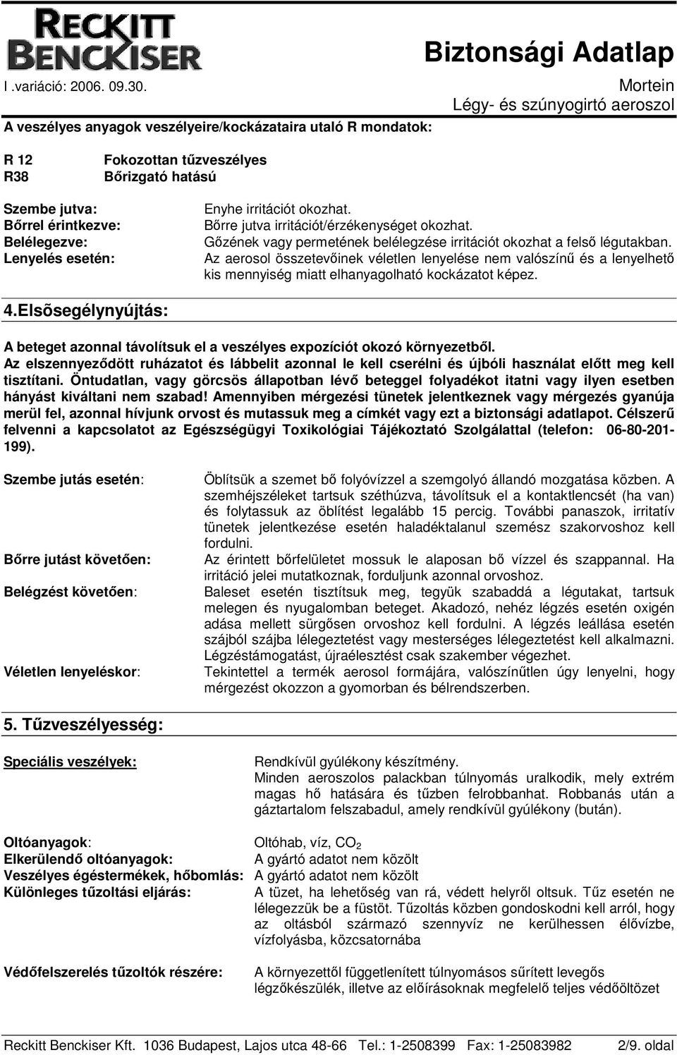 Az aerosol összetevőinek véletlen lenyelése nem valószínű és a lenyelhető kis mennyiség miatt elhanyagolható kockázatot képez. 4.