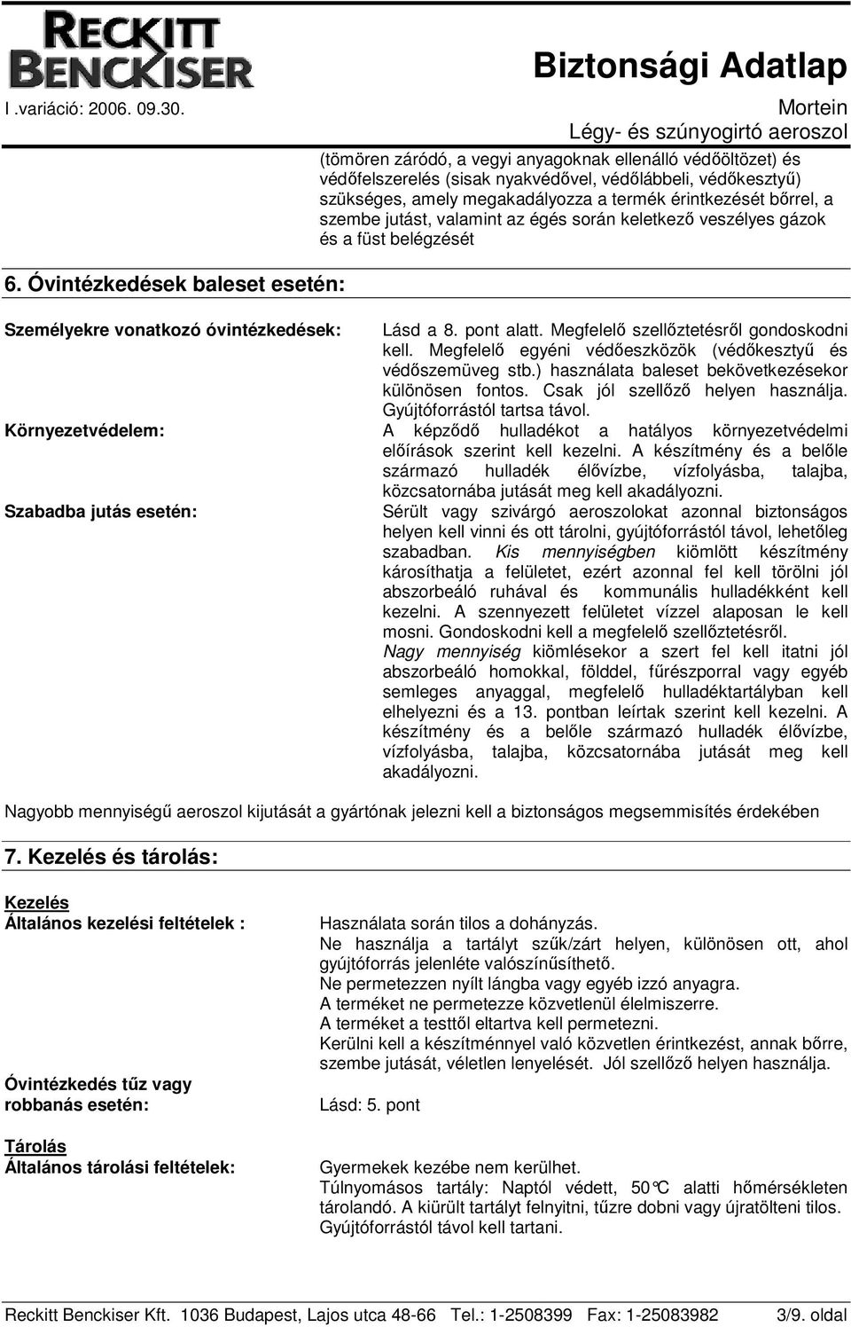 Megfelelő szellőztetésről gondoskodni kell. Megfelelő egyéni védőeszközök (védőkesztyű és védőszemüveg stb.) használata baleset bekövetkezésekor különösen fontos. Csak jól szellőző helyen használja.