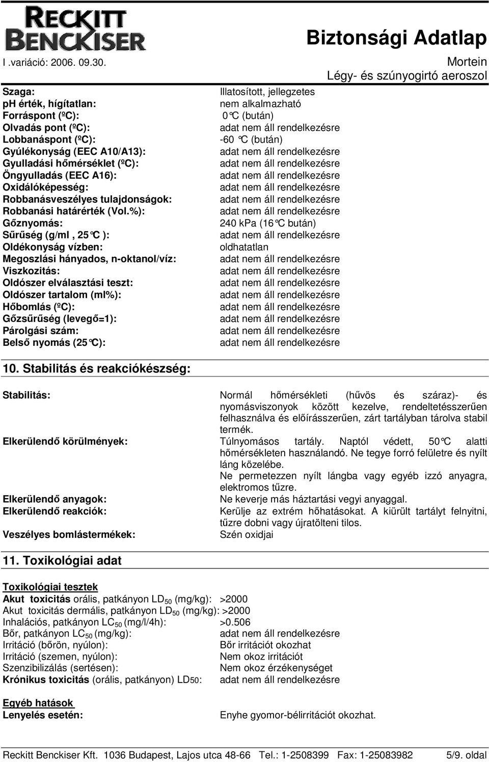 %): Gőznyomás: Sűrűség (g/ml, 25 C ): Oldékonyság vízben: Megoszlási hányados, n-oktanol/víz: Viszkozitás: Oldószer elválasztási teszt: Oldószer tartalom (ml%): Hőbomlás (ºC): Gőzsűrűség (levegő=1):