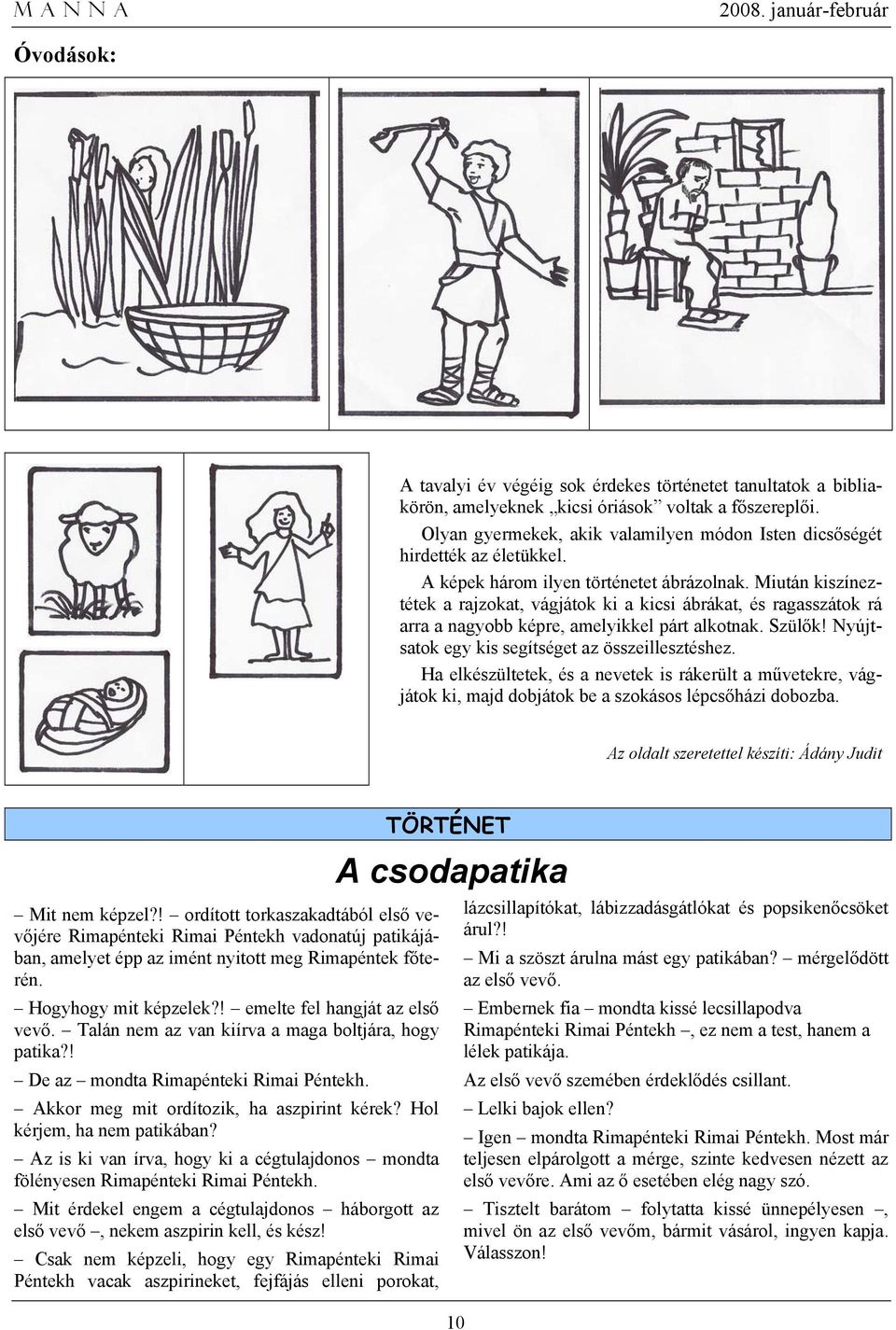 Miután kiszíneztétek a rajzokat, vágjátok ki a kicsi ábrákat, és ragasszátok rá arra a nagyobb képre, amelyikkel párt alkotnak. Szülők! Nyújtsatok egy kis segítséget az összeillesztéshez.