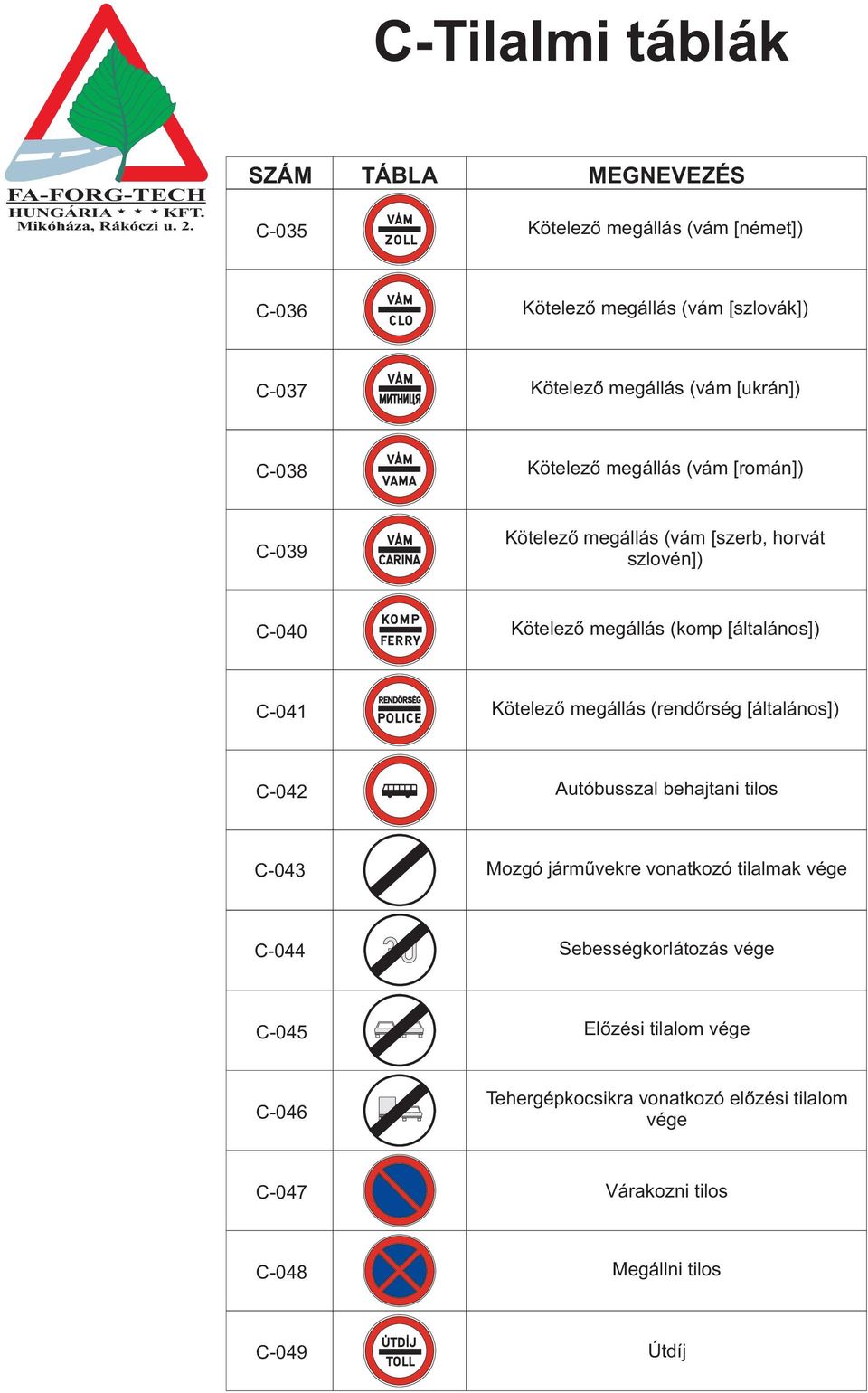 Kötelező megállás (rendőrség [általános]) C-042 Autóbusszal behajtani tilos C-043 Mozgó járművekre vonatkozó tilalmak vége C-044