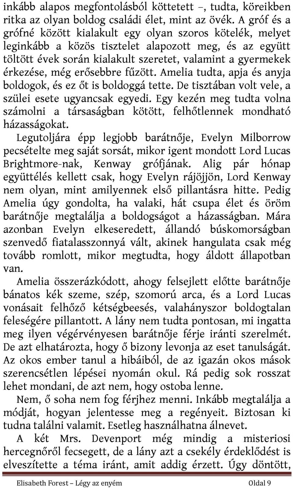 erősebbre fűzött. Amelia tudta, apja és anyja boldogok, és ez őt is boldoggá tette. De tisztában volt vele, a szülei esete ugyancsak egyedi.