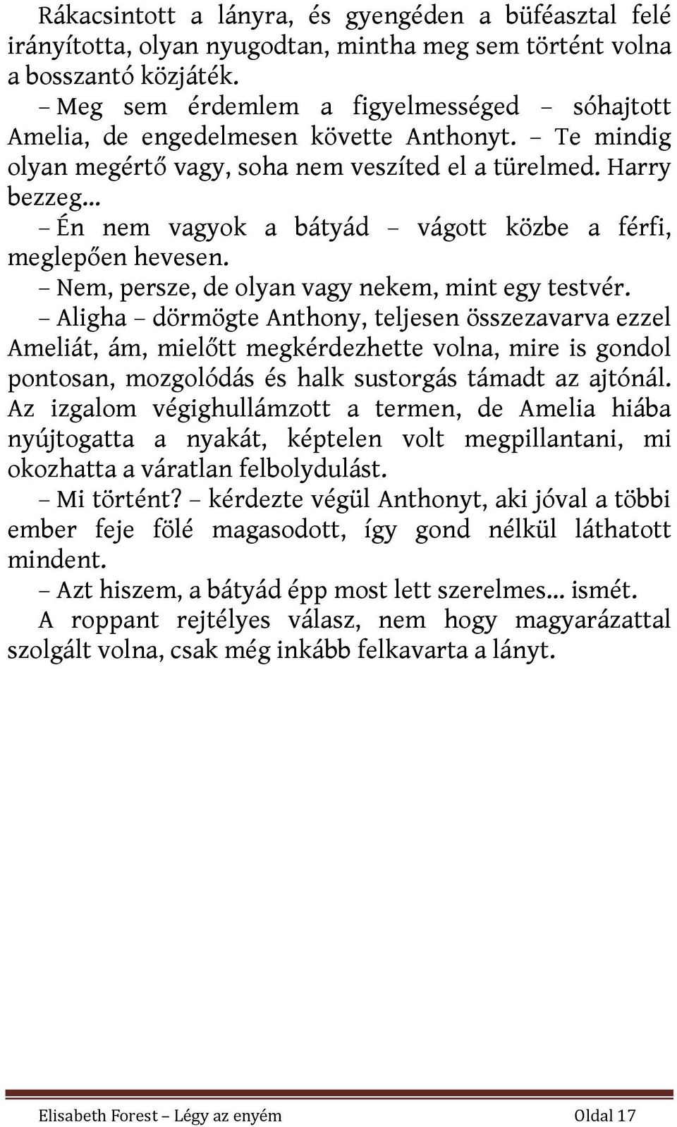 Harry bezzeg Én nem vagyok a bátyád vágott közbe a férfi, meglepően hevesen. Nem, persze, de olyan vagy nekem, mint egy testvér.