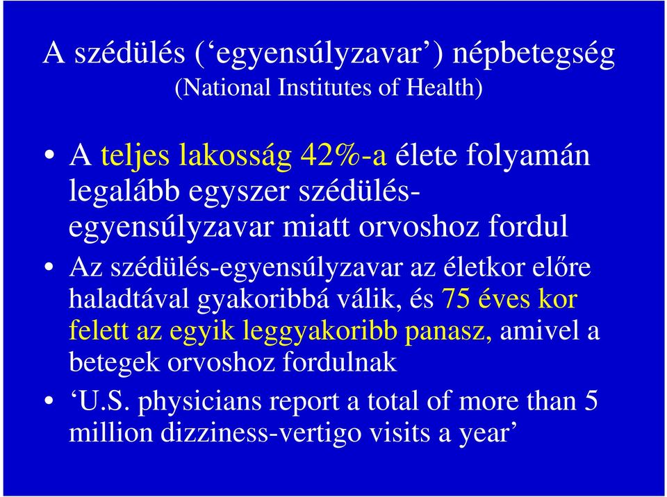 életkor előre haladtával gyakoribbá válik, és 75 éves kor felett az egyik leggyakoribb panasz, amivel a