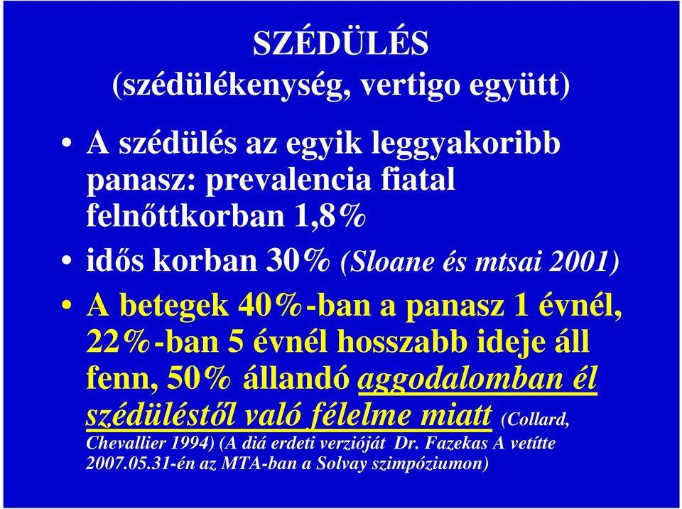 évnél hosszabb ideje áll fenn, 50% állandó aggodalomban él szédüléstől való félelme miatt (Collard,